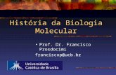 História da Biologia Molecular Prof. Dr. Francisco Prosdocimi franciscop@ucb.br.