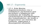 NR 17 - Ergonomia  17.1. Esta Norma Regulamentadora visa a estabelecer parâmetros que permitam a adaptação das condições de trabalho às características.
