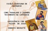 ESCOLA DIOCESANA DE CATEQUESE COMO TRABALHAR O SEGUNDO TESTAMENTO NA CATEQUESE EXPERIÊNCIA COM A PESSOA DE JESUS ROBERTO BOCALETE.