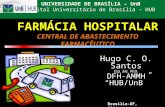 FARMÁCIA HOSPITALAR CENTRAL DE ABASTECIMENTO FARMACÊUTICO Hugo C. O. Santos Esp. Ms. PhD. DFH-AMMH “HUB/UnB” Brasília-DF, 2014 UNIVERSIDADE DE BRASÍLIA.