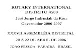 ROTARY INTERNATIONAL DISTRITO 4500 José Jorge Indrusiak da Rosa Governador 2006-2007 XXXVII ASSEMBLÉIA DISTRITAL 20 A 22 DE ABRIL DE 2006 JOÃO PESSOA –PARAÍBA.