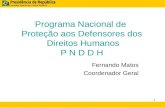 Programa Nacional de Proteção aos Defensores dos Direitos Humanos P N D D H Fernando Matos Coordenador Geral 1.