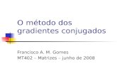 O método dos gradientes conjugados Francisco A. M. Gomes MT402 – Matrizes – junho de 2008.