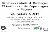 Biodiversidade & Mudanças Climáticas: de Copenhagen a Nagoya Dr. Carlos A Joly Depto. Biologia Vegetal/IB & Doutorado em Ambiente e Sociedade/NEPAM Programa.