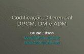 Codificação Diferencial DPCM, DM e ADM Bruno Edson bemaf@cin.ufpe.br .