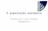 A população europeia Professor Luiz Felipe Geografia.