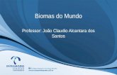 Biomas do Mundo Professor: João Claudio Alcantara dos Santos.