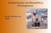 Implantação da República Portuguesa 05 de Outubro de 1910.