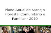 Plano Anual de Manejo Florestal Comunitário e Familiar - 2010 Janeiro de 2008.