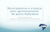 Municipalismo e a busca pelo aprimoramento do pacto federativo Eduardo Tadeu Pereira Presidente da Associação Brasileira de Municípios.