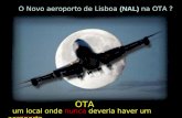 O Novo aeroporto de Lisboa (NAL) na OTA ? um local onde nunca deveria haver um aeroporto. OTA Luís Leite Pinto, Março 2007.