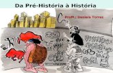 Da Pré-História à História Profª.: Daniela Torres.