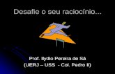 Desafie o seu raciocínio... Prof. Ilydio Pereira de Sá (UERJ – USS - Col. Pedro II)
