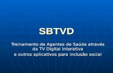 SBTVD Treinamento de Agentes de Saúde através da TV Digital Interativa e outros aplicativos para inclusão social.