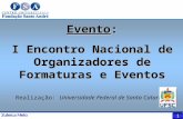 Evento: I Encontro Nacional de Organizadores de Formaturas e Eventos Realização: Universidade Federal de Santa Catarina.