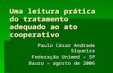 Uma leitura prática do tratamento adequado ao ato cooperativo Paulo César Andrade Siqueira Federação Unimed – SP Bauru – agosto de 2006.