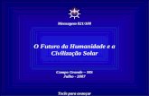 ☼ Mensagem 021/100 O Futuro da Humanidade e a Civilização Solar Campo Grande – MS Julho - 2007 Tecle para avançar.