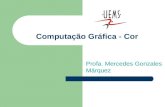Computação Gráfica - Cor Profa. Mercedes Gonzales Márquez.