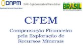 CFEM Compensação Financeira pela Exploração de Recursos Minerais CFEM Compensação Financeira pela Exploração de Recursos Minerais.