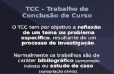 TCC – Trabalho de Conclusão de Curso O TCC tem por objetivo a reflexão de um tema ou problema específico, resultante de um processo de investigação. Normalmente.