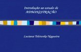 Introdução ao estudo de ADMINISTRAÇÃO Luciana Tolstenko Nogueira.