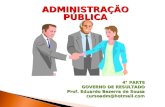 ADMINISTRAÇÃO PÚBLICA 4° PARTE GOVERNO DE RESULTADO Prof. Eduardo Bezerra de Sousa cursoadm@hotmail.com.