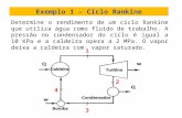 Exemplo 1 – Ciclo Rankine Determine o rendimento de um ciclo Rankine que utiliza água como fluido de trabalho. A pressão no condensador do ciclo é igual