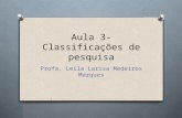 Aula 3- Classificações de pesquisa Profa. Leila Larisa Medeiros Marques.