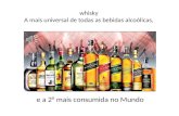 Whisky A mais universal de todas as bebidas alcoólicas, e a 2° mais consumida no Mundo.