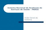 Sistema Nacional de Avaliação de Serviços de Saúde - PNASS Visão Geral do Sistema.