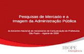 Pesquisas de Mercado e a Imagem da Administração Pública 2o Encontro Nacional de Assessores de Comunicação de Prefeituras São Paulo – Agosto de 2008.