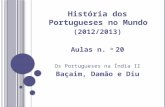 História dos Portugueses no Mundo (2012/2013) Aulas n. o 20 Os Portugueses na Índia II Baçaim, Damão e Diu.