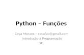 Python – Funções Ceça Moraes – cecafac@gmail.comcecafac@gmail.com Introdução à Programação SI1.