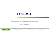 1 Ministério da Educação Subsecretaria de Planejamento e Orçamento Secretaria Executiva FONDCF Subsecretaria de Planejamento e Orçamento Novembro 2011.