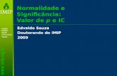 Normalidade e Significância: Valor de p e IC Edvaldo Souza Doutorando do IMIP 2009.