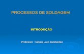 PROCESSOS DE SOLDAGEM INTRODUÇÃO Professor : Sidnei Luiz Zamberlan.