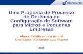 Uma Proposta de Processo de Gerência de Configuração de Software para Micros e Pequenas Empresas Aluno: Cristiano Levi Arnold Orientador: Alexandre Luís.
