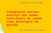 Integração ensino-serviço nas redes municipais de saúde como princípio de gestão Laura Camargo Macruz Feuerwerker São Paulo – Abril de 2008.