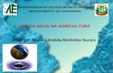 UNIVERSIDADE DO ESTADO DE MATO GROSSO DEPARTAMENTO DE AGRONOMIA USO DA ÁGUA NA AGRICULTURA Prof. Drª Maria Cândida Moitinho Nunes.