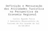 Definição e Mensuração das Atividades Turística na Perspectiva da Economia Regional Carlos Águedo Paiva I Seminário Observatório do Turismo do Rio Grande.