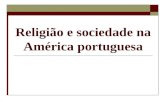 Religião e sociedade na América portuguesa. Religião na América portuguesa  Caracteriza-se pelo sincretismo religioso:  Sincretismo é o processo pelo.