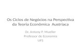 Os Ciclos de Negócios na Perspectiva da Teoria Econômica Austríaca Dr. Antony P. Mueller Professor de Economia UFS.