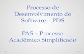 Processo de Desenvolvimento de Software – PDS PAS – Processo Acadêmico Simplificado.