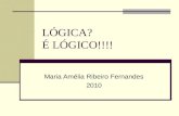 LÓGICA? É LÓGICO!!!! Maria Amélia Ribeiro Fernandes 2010.