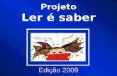 Projeto Ler é saber Edição 2009. 1 Da realização/da proposta.