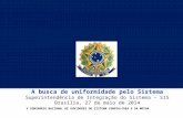 A busca de uniformidade pelo Sistema Superintendência de Integração do Sistema – SIS Brasília, 27 de maio de 2014 V SEMINÁRIO NACIONAL DE OUVIDORES DO.
