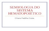 SEMIOLOGIA DO SISTEMA HEMATOPOIÉTICO Chiara Padilha Costa.