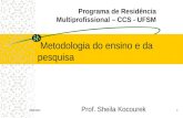 22/11/20141 Metodologia do ensino e da pesquisa Prof. Sheila Kocourek Programa de Residência Multiprofissional – CCS - UFSM.