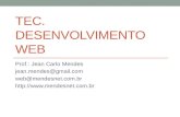 TEC. DESENVOLVIMENTO WEB Prof.: Jean Carlo Mendes jean.mendes@gmail.com web@mendesnet.com.br .
