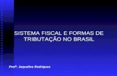 Profª. Jaqueline Rodrigues SISTEMA FISCAL E FORMAS DE TRIBUTAÇÃO NO BRASIL.